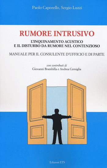 Rumore intrusivo. L'inquinamento acustico e il disturbo del rumore nel contenzioso. Manuale per il consulente d'ufficio e di parte - Paolo Caporello, Sergio Luzzi - Libro Edizioni ETS 2022 | Libraccio.it
