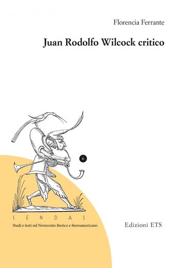 Juan Rodolfo Wilcock critico - Florencia Ferrante - Libro Edizioni ETS 2022, Sendas. Studi e testi del Novecento iberico e iberoamericano | Libraccio.it