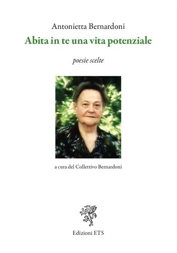 Abita in te una vita potenziale. Poesie scelte - Antonietta Bernardoni - Libro Edizioni ETS 2022 | Libraccio.it