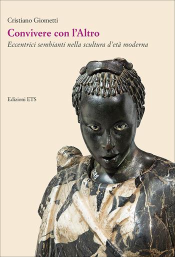 Convivere con l'Altro. Eccentrici sembianti nella scultura d'età moderna - Cristiano Giometti - Libro Edizioni ETS 2025, Fuori dal margine | Libraccio.it