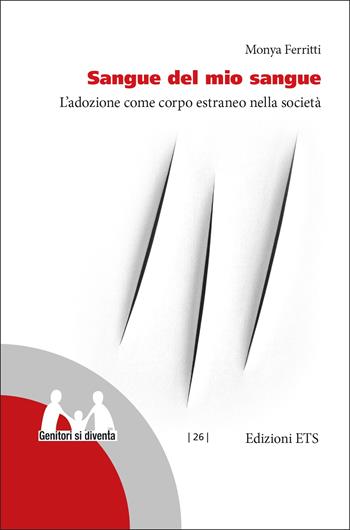 Sangue del mio sangue. L'adozione come corpo estraneo nella società - Monya Ferritti - Libro Edizioni ETS 2023, Genitori si diventa | Libraccio.it