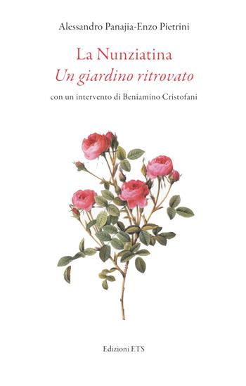 La Nunziatina. Un giardino ritrovato - Alessandro Panajia, Enzo Pietrini - Libro Edizioni ETS 2022 | Libraccio.it