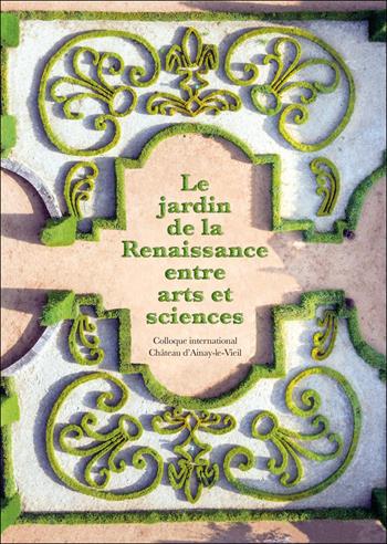 Le jardin de la reinassance entre arts et sciences. Colloque international Château d'Ainay-le-Viel  - Libro Edizioni ETS 2022 | Libraccio.it