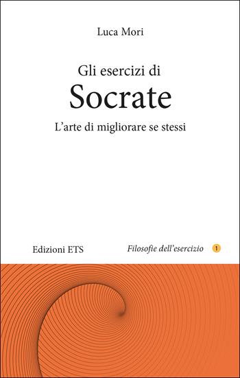 Gli esercizi di Socrate. L'arte di migliorare se stessi - Luca Mori - Libro Edizioni ETS 2023, Filosofie dell'esercizio | Libraccio.it