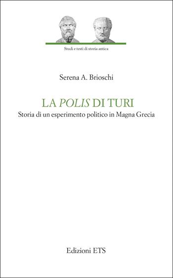 La polis di Turi. Storia di un esperimento politico in Magna Grecia - Serena Andrea Brioschi - Libro Edizioni ETS 2023, Studi e testi di storia antica | Libraccio.it
