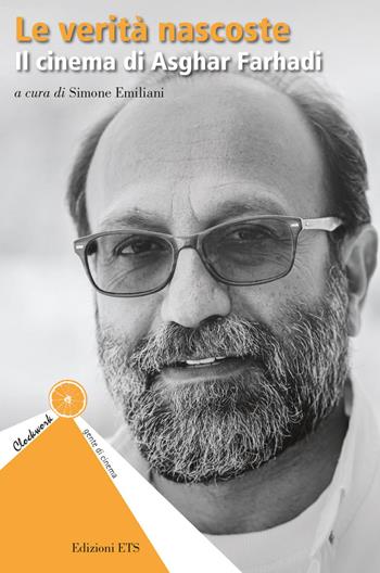 Le verità nascoste. Il cinema di Asghar Farhadi  - Libro Edizioni ETS 2022, Clockwork. Gente di cinema | Libraccio.it