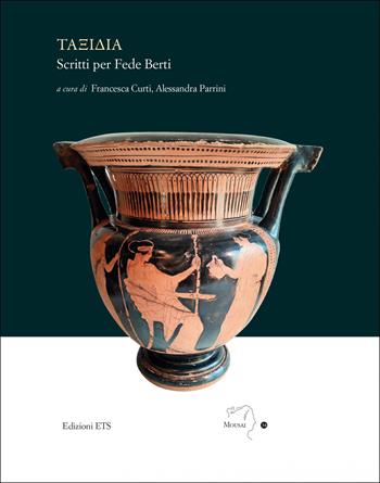Taxidia. Scritti per Fede Berti  - Libro Edizioni ETS 2022, Mousai. Laboratorio di archeologia e storia delle arti | Libraccio.it