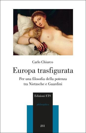 Europa trasfigurata. Per una filosofia della potenza tra Nietzsche e Guardini - Carlo Chiurco - Libro Edizioni ETS 2023, Philosophica | Libraccio.it