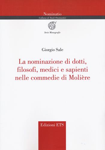 La nominazione di dotti, filosofi, medici e sapienti nelle commedie di Molière - Giorgio Sale - Libro Edizioni ETS 2022, Nominatio. Collana di studi onomastici | Libraccio.it