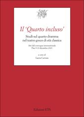 Il «Quarto incluso». Studi sul quarto dramma nel teatro greco di età classica. Atti del Convegno Internazionale (Pisa, 9-10 dicembre 2021)