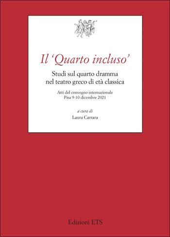 Il «Quarto incluso». Studi sul quarto dramma nel teatro greco di età classica. Atti del Convegno Internazionale (Pisa, 9-10 dicembre 2021)  - Libro Edizioni ETS 2023, Testi e studi di cultura classica | Libraccio.it