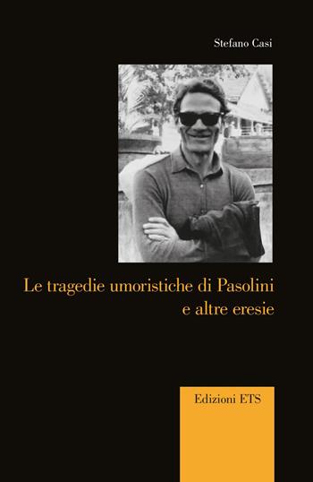 Le tragedie umoristiche di Pasolini ed altre eresie - Stefano Casi - Libro Edizioni ETS 2022, Percorsi critici | Libraccio.it