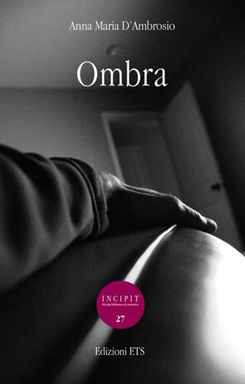 Ombra - Anna Maria D'Ambrosio - Libro Edizioni ETS 2022, Incipit. Piccola biblioteca di narrativa | Libraccio.it