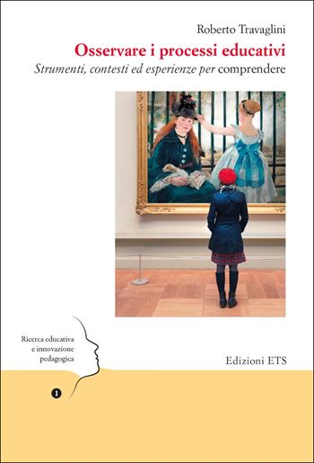 Osservare i processi educativi. Strumenti, contesti ed esperienze per comprendere - Roberto Travaglini - Libro Edizioni ETS 2023, Ricerca educativa e innovazione pedagogica | Libraccio.it