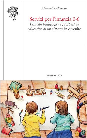 Servizi per l'infanzia 0-6. Principi pedagogici e prospettive educative di un sistema in divenire - Alessandra Altamura - Libro Edizioni ETS 2023, Scienze dell'educazione | Libraccio.it