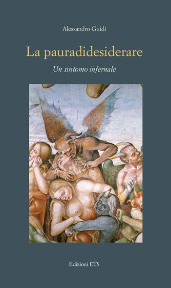 La pauradidesiderare. Un sintomo infernale - Alessandro Guidi - Libro Edizioni ETS 2023, Psicologia, psicanalisi, psichiatria | Libraccio.it