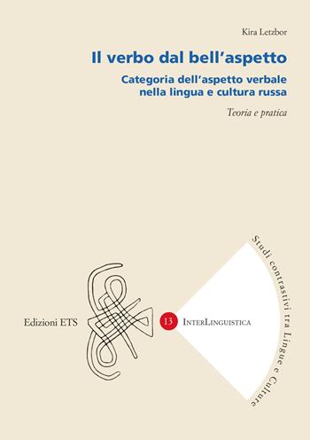 Il verbo dal bell'aspetto. Categoria dell'aspetto verbale nella lingua e cultura russa - Kira Letzbor - Libro Edizioni ETS 2022, InterLinguistica | Libraccio.it