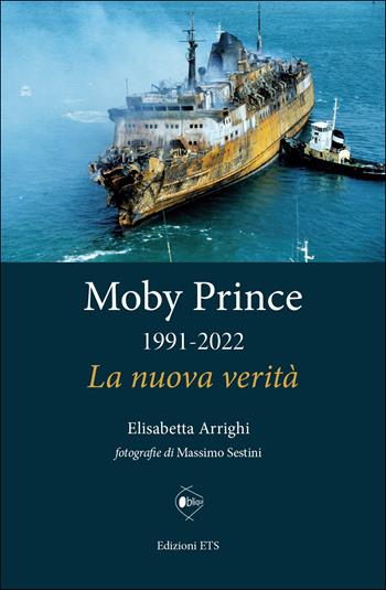 Moby Prince 1991-2022. La nuova verità - Elisabetta Arrighi - Libro Edizioni ETS 2023, Obliqui | Libraccio.it