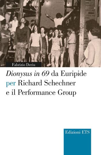 Dionysus in 69 da Euripide per Richard Schechner e il performance group - Fabrizio Deriu - Libro Edizioni ETS 2023, Narrare la scena | Libraccio.it