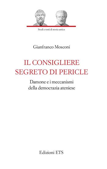 Il consigliere segreto di Pericle. Damone e i meccanismi della democrazia ateniese - Gianfranco Mosconi - Libro Edizioni ETS 2023, Studi e testi di storia antica | Libraccio.it