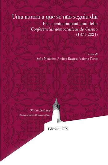 Uma aurora a que se não seguiu dia. Per i centocinquant'anni delle Conferências democráticas do Casino (1871-2021)  - Libro Edizioni ETS 2024, Oficina lusitana | Libraccio.it