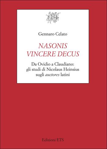 Nasonis vincere decus. Da Ovidio a Claudiano: gli studi di Nicolaus Heinsius sugli auctores latini - Gennaro Celato - Libro Edizioni ETS 2023, Testi e studi di cultura classica | Libraccio.it