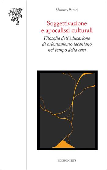 Soggettivazione e apocalissi culturali. Filosofia dell'educazione di orientamento lacaniano nel tempo della crisi - Mimmo Pesare - Libro Edizioni ETS 2023, Scienze dell'educazione | Libraccio.it