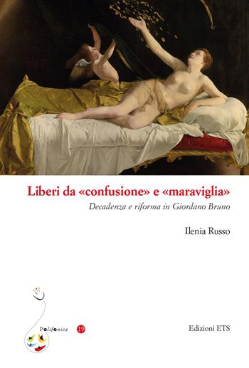 Liberi da «confusione» e «maraviglia». Decadenza e riforma in Giordano Bruno - Ilenia Russo - Libro Edizioni ETS 2023, Polifonica | Libraccio.it