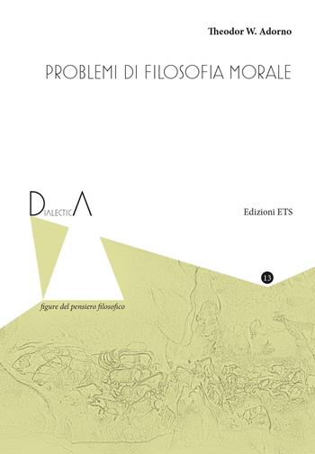 Problemi di filosofia morale - Theodor W. Adorno - Libro Edizioni ETS 2023, Dialectica. Figure del pensiero filosofico | Libraccio.it