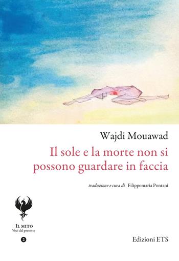 Il sole e la morte non si possono guardare in faccia - Wajdi Mouawad - Libro Edizioni ETS 2023, Il mito. Voci del presente | Libraccio.it