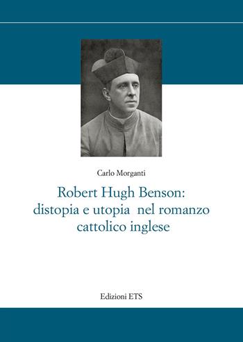Robert Hugh Benson: distopia e utopia nel romanzo cattolico - Carlo Morganti - Libro Edizioni ETS 2023, Storia e politica | Libraccio.it