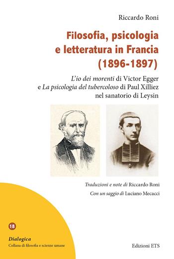 Filosofia, psicologia e letteratura in Francia (1896-1897). «L'io dei morenti» di Victor Egger e «La psicologia del tubercoloso» di Paul Xilliez nel sanatorio di Leysi - Riccardo Roni - Libro Edizioni ETS 2023, Dialogica | Libraccio.it