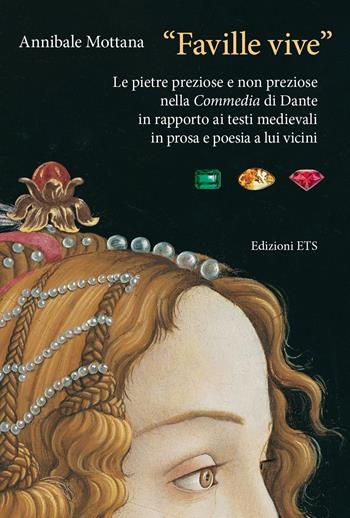 «Faville vive». Le pietre preziose e non preziose nella Commedia di Dante in rapporto ai testi medievali in prosa e poesia a lui vicini - Annibale Mottana - Libro Edizioni ETS 2023 | Libraccio.it