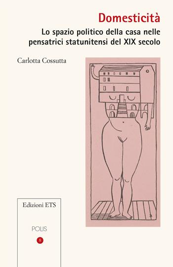 Domesticità. Lo spazio politico della casa nelle pensatrici statunitensi del XIX secolo - Carlotta Cossutta - Libro Edizioni ETS 2023, Polis | Libraccio.it