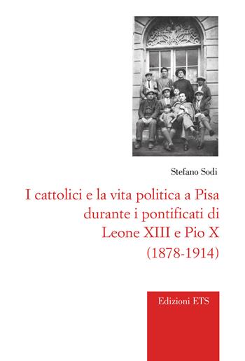 I cattolici e la vita politica a Pisa durante i pontificati di Leone XIII e Pio X (1878-1914) - Stefano Sodi - Libro Edizioni ETS 2023, Vos estis templum Dei vivi. Storia Chiesa | Libraccio.it