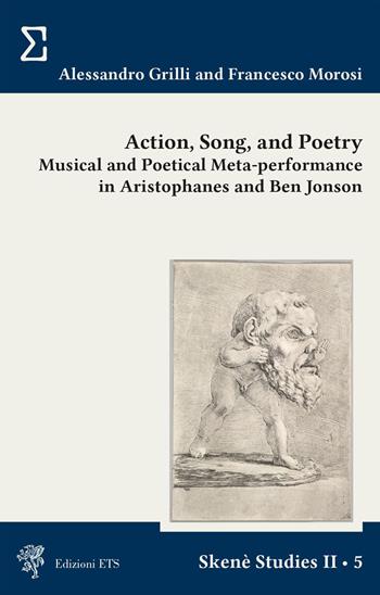 Action, song and poetry. Musical and poetical meta-performance in Aristophanes and Ben Jonson - Alessandro Grilli, Francesco Morosi - Libro Edizioni ETS 2023 | Libraccio.it