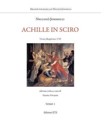 Achille in Sciro. Vienna, Burgtheater, 1749. Ediz. critica - Niccolò Jommelli - Libro Edizioni ETS 2023, Musica teatrale del settecento italiano | Libraccio.it