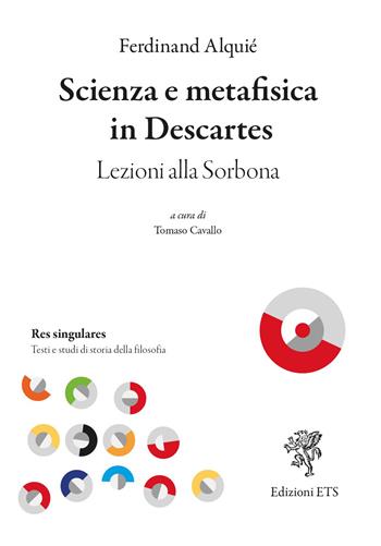 Scienza e metafisica in Descartes. Lezioni alla Sorbona - Ferdinand Alquié - Libro Edizioni ETS 2023, Res singulares. Testi e studi di storia | Libraccio.it