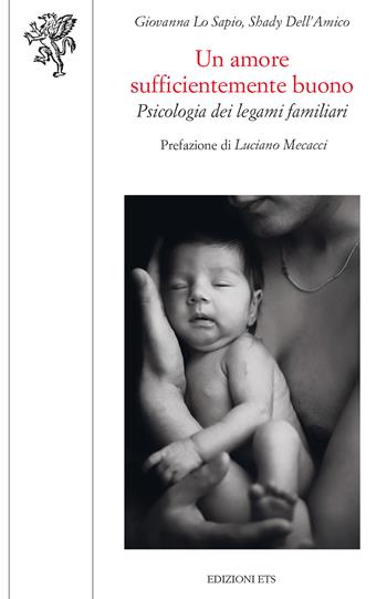 Un amore sufficientemente buono. Psicologia dei legami familiari - Giovanna Lo Sapio, Shady Dell'Amico - Libro Edizioni ETS 2023, Scienze dell'educazione | Libraccio.it