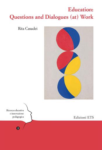 Education: questions and dialogues (at) work - Rita Casadei - Libro Edizioni ETS 2023, Ricerca educativa e innovazione pedagogica | Libraccio.it