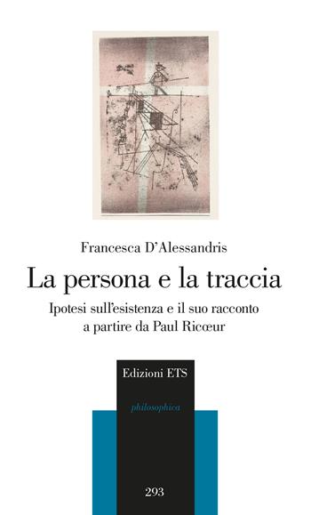 La persona e la traccia. Ipotesi sull'esistenza e il suo racconto a partire da Paul Ricoeur - Francesca D'Alessandris - Libro Edizioni ETS 2023, Philosophica | Libraccio.it