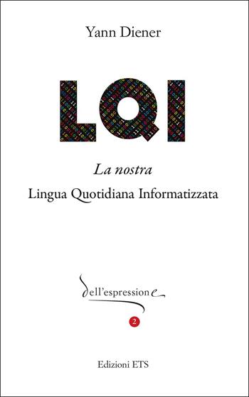 LQI. La nostra lingua quotidiana informatizzata - Yann Diener - Libro Edizioni ETS 2023, Dell'espressione | Libraccio.it