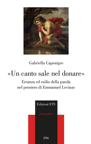 «Un canto sale nel donare». Erranza ed esilio della parola nel pensiero di Emmanuel Levinas - Gabriella Caponigro - Libro Edizioni ETS 2023, Philosophica | Libraccio.it