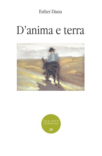 D'anima e terra - Esther Diana - Libro Edizioni ETS 2023, Incipit. Piccola biblioteca di narrativa | Libraccio.it