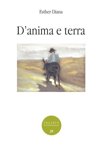 D'anima e terra - Esther Diana - Libro Edizioni ETS 2023, Incipit. Piccola biblioteca di narrativa | Libraccio.it