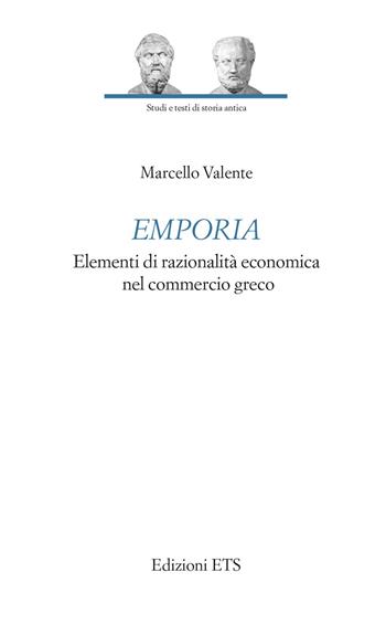Emporia. Elementi di razionalità economica nel commercio greco - Marcello Valente - Libro Edizioni ETS 2023, Studi e testi di storia antica | Libraccio.it