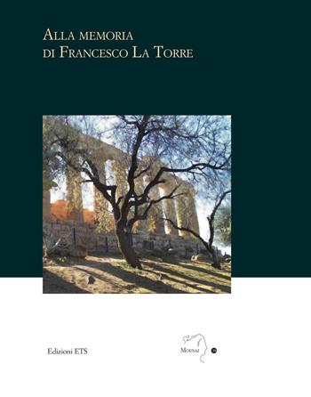 Alla memoria di Francesco La Torre  - Libro Edizioni ETS 2023, Mousai. Laboratorio di archeologia e storia delle arti | Libraccio.it