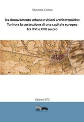 Tra rinnovamento urbano e visioni architettoniche. Torino e la costruzione di una capitale Europea tra XVI e XVII secolo