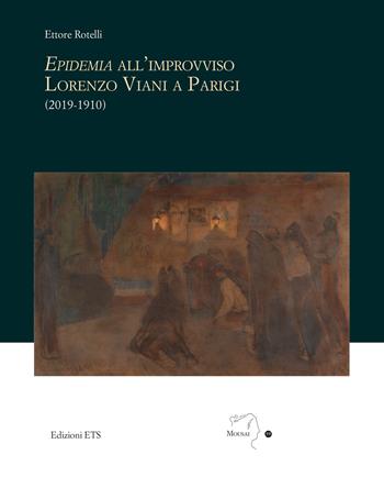 Epidemia all'improvviso. Lorenzo Viani a Parigi (2019-1910) - Ettore Rotelli - Libro Edizioni ETS 2023, Mousai. Laboratorio di archeologia e storia delle arti | Libraccio.it