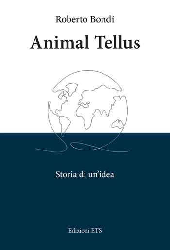 Animal tellus. Storia di un'idea - Roberto Bondì - Libro Edizioni ETS 2023 | Libraccio.it